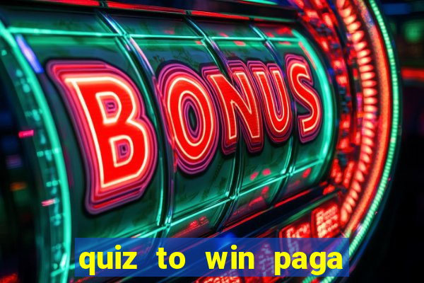 quiz to win paga mesmo quiz money paga mesmo